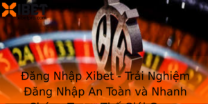 Ang Nhap Xibet Trai Nghiem Ang Nhap An Toan Va Nhanh Chong Trong The Gioi Game