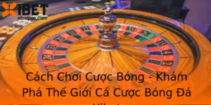 Cach Choi Cuoc Bong Kham Pha The Gioi Ca Cuoc Bong A Xibet
