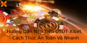 Huong Dan Nap Tien Usdt Xibet Cach Thuc An Toan Va Nhanh Chong E Giao Dich
