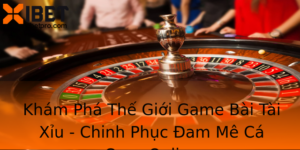 Kham Pha The Gioi Game Bai Tai Xiu Chinh Phuc Am Me Ca Cuoc Online