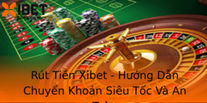 Rut Tien Xibet Huong Dan Chuyen Khoan Sieu Toc Va An Toan